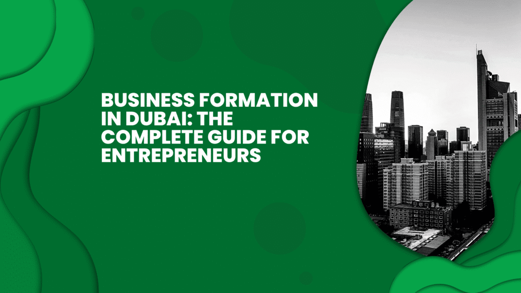 Business Formation in Dubai: The Complete Guide for Entrepreneurs
