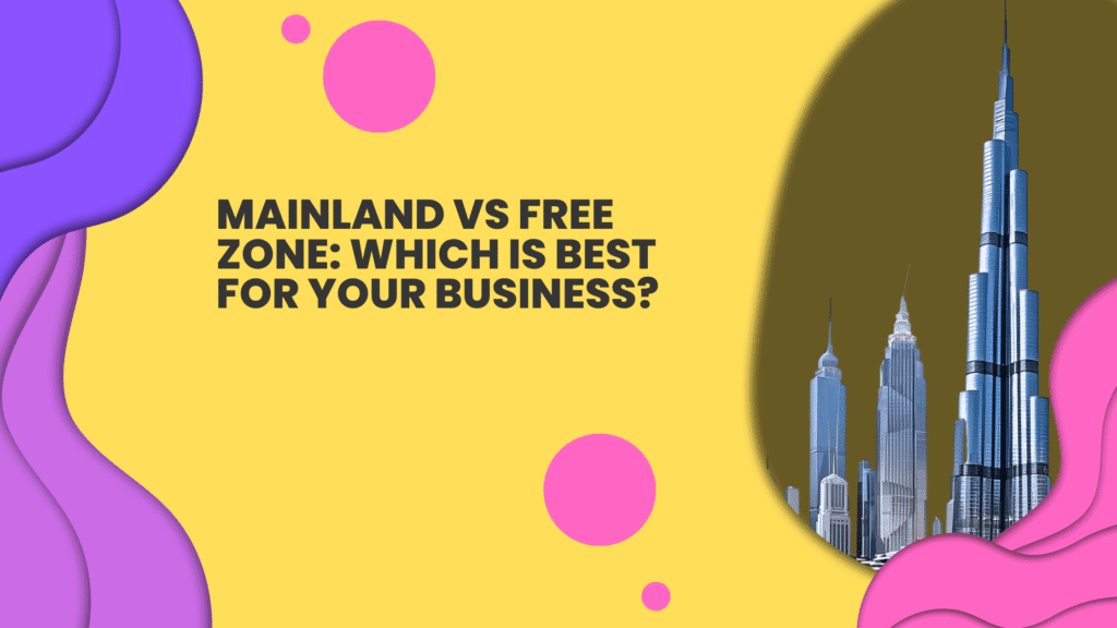 Mainland vs Free Zone Dubai
